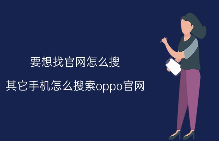 要想找官网怎么搜 其它手机怎么搜索oppo官网？